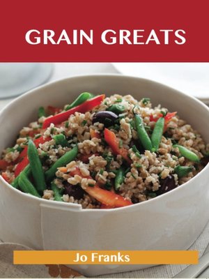 cover image of Grain Greats: Delicious Grain Recipes, The Top 68 Grain Recipes